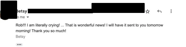 Borrower email: "Rob!!! I am literally crying! That is wonderful news!"