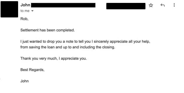 Borrower email: "Settlement has been completed. I sincerely appreciate all your help, from saving the loan and up to and including the closing."