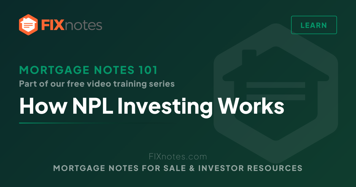 How NPL Investing Works — Mortgage Notes 101 | FIXnotes